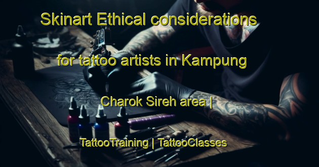 Skinart Ethical considerations for tattoo artists in Kampung Charok Sireh area | TattooTraining | TattooClasses | SkinartTraining-Malaysia